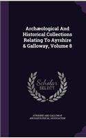 Archæological And Historical Collections Relating To Ayrshire & Galloway, Volume 8