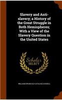 Slavery and Anti-slavery; a History of the Great Struggle in Both Hemispheres; With a View of the Slavery Question in the United States