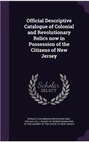 Official Descriptive Catalogue of Colonial and Revolutionary Relics now in Possession of the Citizens of New Jersey: (English)