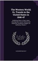 The Western World; Or, Travels in the United States in 1846-47: Exhibiting Them in Their Latest Development, Social, Political and Industrial; Including a Chapter On California, Volume 1