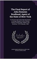 The Final Report of John Romeyn Brodhead, Agent of the State of New-York: To Procure and Transcribe Documents in Europe, Relative to the Colonial History of Said State. Made to the Governor, 12th February, 1845