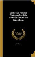Jackson's Famous Photographs of the Louisiana Purchase Exposition ..