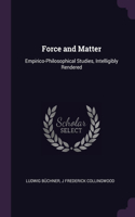 Force and Matter: Empirico-Philosophical Studies, Intelligibly Rendered