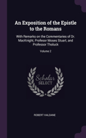 An Exposition of the Epistle to the Romans: With Remarks on the Commentaries of Dr. MacKnight, Profesor Moses Stuart, and Professor Tholuck; Volume 2