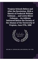 Virginia Schools Before and After the Revolution, with a Sketch of Frederick William Coleman ... and Lewis Minor Coleman ... an Address Delivered Before the Society of the Alumni of the University of Virginia, June 27th, 1888