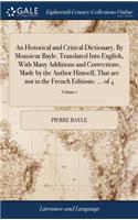 An Historical and Critical Dictionary. by Monsieur Bayle. Translated Into English, with Many Additions and Corrections, Made by the Author Himself, That Are Not in the French Editions. ... of 4; Volume 1
