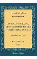 Europäische Fauna, oder Verzeichniß der Wirbelthiere Europa's, Vol. 1: Säugethiere und Vögel (Classic Reprint)