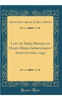 List of Sires Proved in Dairy-Herd-Improvement Associations, 1947 (Classic Reprint)
