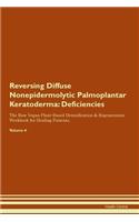 Reversing Diffuse Nonepidermolytic Palmoplantar Keratoderma: Deficiencies The Raw Vegan Plant-Based Detoxification & Regeneration Workbook for Healing Patients. Volume 4
