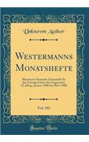 Westermanns Monatshefte, Vol. 103: Illustrierte Deutsche Zeitschrift Für Das Geistige Leben Der Gegenwart; 52. Jahrg.; Januar 1908 Bis März 1908 (Classic Reprint)