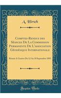 Comptes-Rendus Des Séances de la Commission Permanente de l'Association Géodésique Internationale: Réunie À Genève Du 12 Au 18 Septembre 1893 (Classic Reprint)