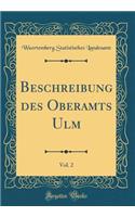 Beschreibung Des Oberamts Ulm, Vol. 2 (Classic Reprint)