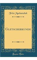 Gletscherkunde (Classic Reprint)