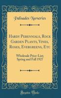 Hardy Perennials, Rock Garden Plants, Vines, Roses, Evergreens, Etc: Wholesale Price-List; Spring and Fall 1927 (Classic Reprint)