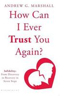 How Can I Ever Trust You Again?: Infidelity: From Discovery to Recovery in Seven Steps