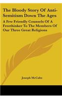 Bloody Story Of Anti-Semitism Down The Ages: A Few Friendly Counsels Of A Freethinker To The Members Of Our Three Great Religions