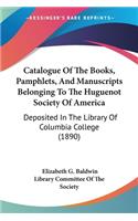 Catalogue Of The Books, Pamphlets, And Manuscripts Belonging To The Huguenot Society Of America