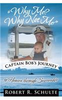 Why Me? Why Not Me Captain Bob's Journey to Heaven Through Surrender.