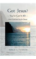 Got Jesus?---You've Got It All!---