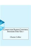 Computer Based Control Systems For You !