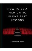 How to Be a Film Critic in Five Easy Lessons