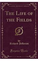 The Life of the Fields (Classic Reprint)