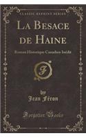 La Besace de Haine: Roman Historique Canadien InÃ©dit (Classic Reprint)