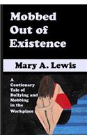 Mobbed Out Of Existence: A Cautionary Tale of Bullying and Mobbing in the Workplace