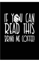 If You Can Read This Bring Me Coffee!: Blank Lined Notebook Journal