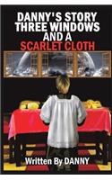 Danny's Story Three Windows and a Scarlet Cloth