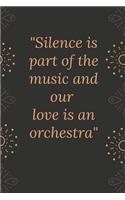 Silence is part of the music and our love is an orchestra