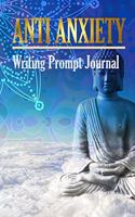 Anti Anxiety - Writing Prompt Journal: 120 Positive and Simple Writing Prompts for Self-Exploration to Ease the Mind Gratitude Journal