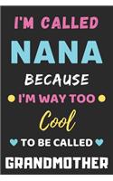 I'm Called Nana Because I'm Way Too Cool To Be Called Grandmother: lined notebook, Funny Gift for mother, grandmother