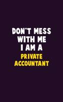 Don't Mess With Me, I Am A Private Accountant: 6X9 Career Pride 120 pages Writing Notebooks