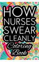 How Nurses Swear Cleanly Coloring Book: Nurse Coloring Book For Adults, Funny Nursing Jokes & Humor, Stress Relieving Coloring For Nurses for Night Shift Nurses, Nurse Practitioners, RN, E