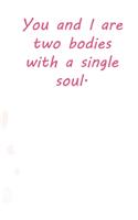You and I are two bodies with a single soul.
