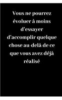 Vous ne pourrez évoluer à moins d'essayer d'accomplir quelque chose au-delà de ce que vous avez déjà réalisé