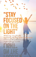 "Stay Focused on the Light": Written By: Zoe a Gable Inspired by the Holy Spirit: on 06/13/04