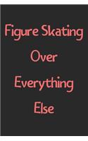 Figure Skating Over Everything Else: Lined Journal, 120 Pages, 6 x 9, Funny Figure Skating Gift Idea, Black Matte Finish (Figure Skating Over Everything Else Journal)