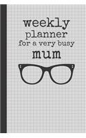 Weekly Planner For A Very Busy Mum: Weekly Organiser / Journal, Notebook Organizer, Week Per Page, 50 Pages Ruled White Paper, 106 pages, Glasses, Cute Fun Gift for Mom Mum Mother