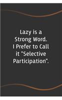 Lazy is a Strong Word. I Prefer to Call it "Selective Participation"