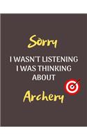 Sorry I Wasn't Listening I Was Thinking About Archery Notebook/Journal for all Archery Fans/Lovers- Funny Archery Gift Idea for Christmas or Birthday