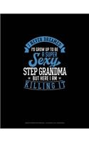 I Never Dreamed I'd Grow Up To Be A Super Sexy Step Grandma But Here I Am Killing It: Graph Paper Notebook - 0.25 Inch (1/4") Squares(1766 Graph Paper Notebook - 0.25 Inch (1/4") Squares)