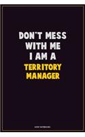 Don't Mess With Me, I Am A Territory Manager: Career Motivational Quotes 6x9 120 Pages Blank Lined Notebook Journal