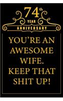 74th Year Anniversary You're An Awesome Wife Keep That Shit Up: Cute 74th Anniversary Card / Journal / Notebook / Diary Funny Gag Gift Idea Way Better Then A Card (6x9 - 110 Blank Lined Pages)