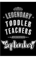 Legendary Toddler Teachers are born in September: Blank Lined Toddler Teacher Journal Notebooks Diary as Appreciation, Birthday, Welcome, Farewell, Thank You, Christmas, Graduation, Inspirational Gi