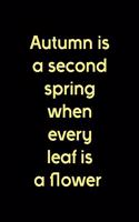 Autumn Is A Second Spring When Every Leaf Is A Flower: All Purpose 6x9 Blank Lined Notebook Journal Way Better Than A Card Trendy Unique Gift Solid Autumn Fall