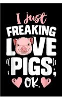 I Just Freaking Lve Pigs OK.: I Just Freaking Love Pigs OK Pig Farm Farmer Gifts Journal/Notebook Blank Lined Ruled 6x9 100 Pages