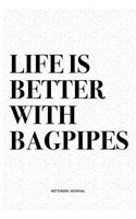 Life Is Better With Bagpipes: A 6x9 Inch Diary Notebook Journal With A Bold Text Font Slogan On A Matte Cover and 120 Blank Lined Pages Makes A Great Alternative To A Card