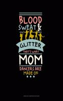 Blood Sweat & Glitter That's What Mom Dancers Are Made Of